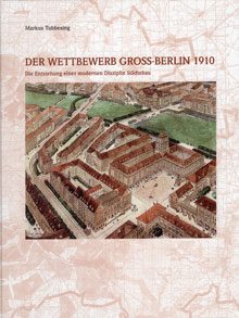 Der Wettbewerb Gross-Berlin 1910. Die Entstehung einer modernen Disziplin Städtebau.