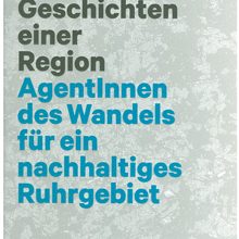 Geschichten einer Region. AgentInnen des Wandels für ein nachhaltiges Ruhrgebiet.