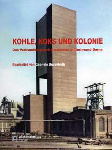 Kohle, Koks und Kolonie. Das Verbundbergwerk Gneisenau in Dortmund-Derne
