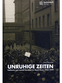Unruhige Zeiten. Politische und soziale Unruhen im Raum Essen 1916-1010.
